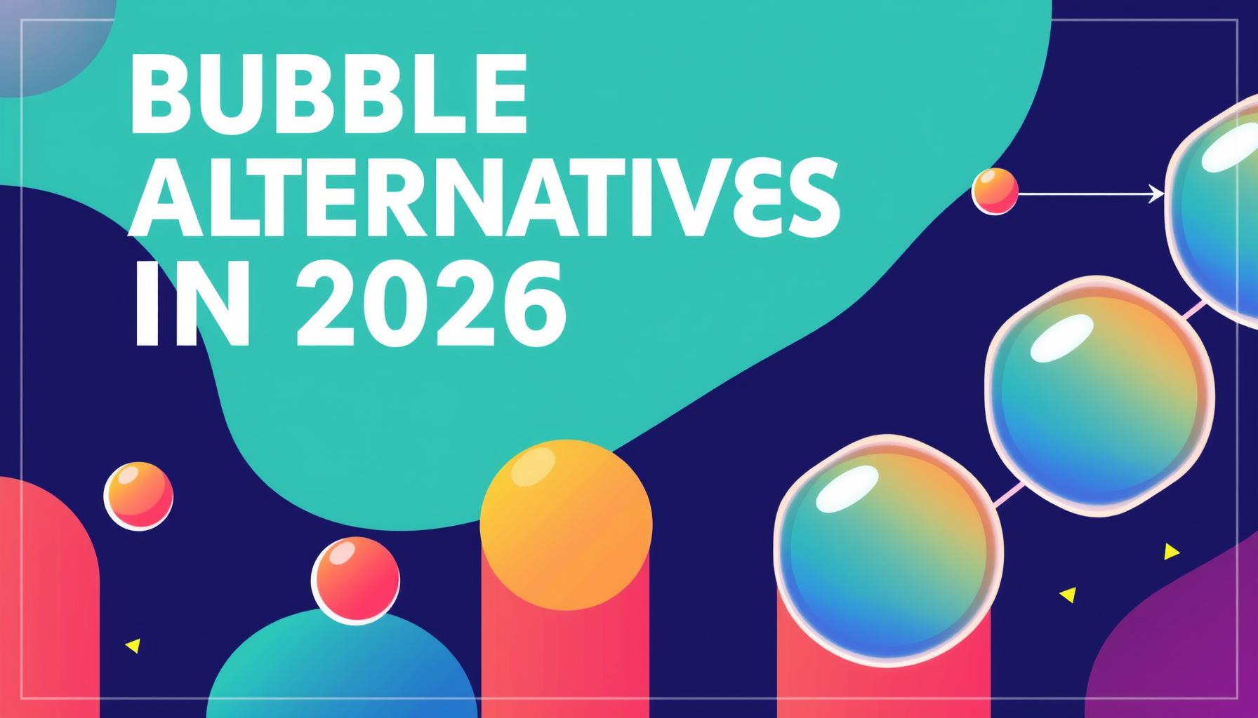 Bubble Alternatives in 2026: Cheaper, Faster, and More AI-Friendly