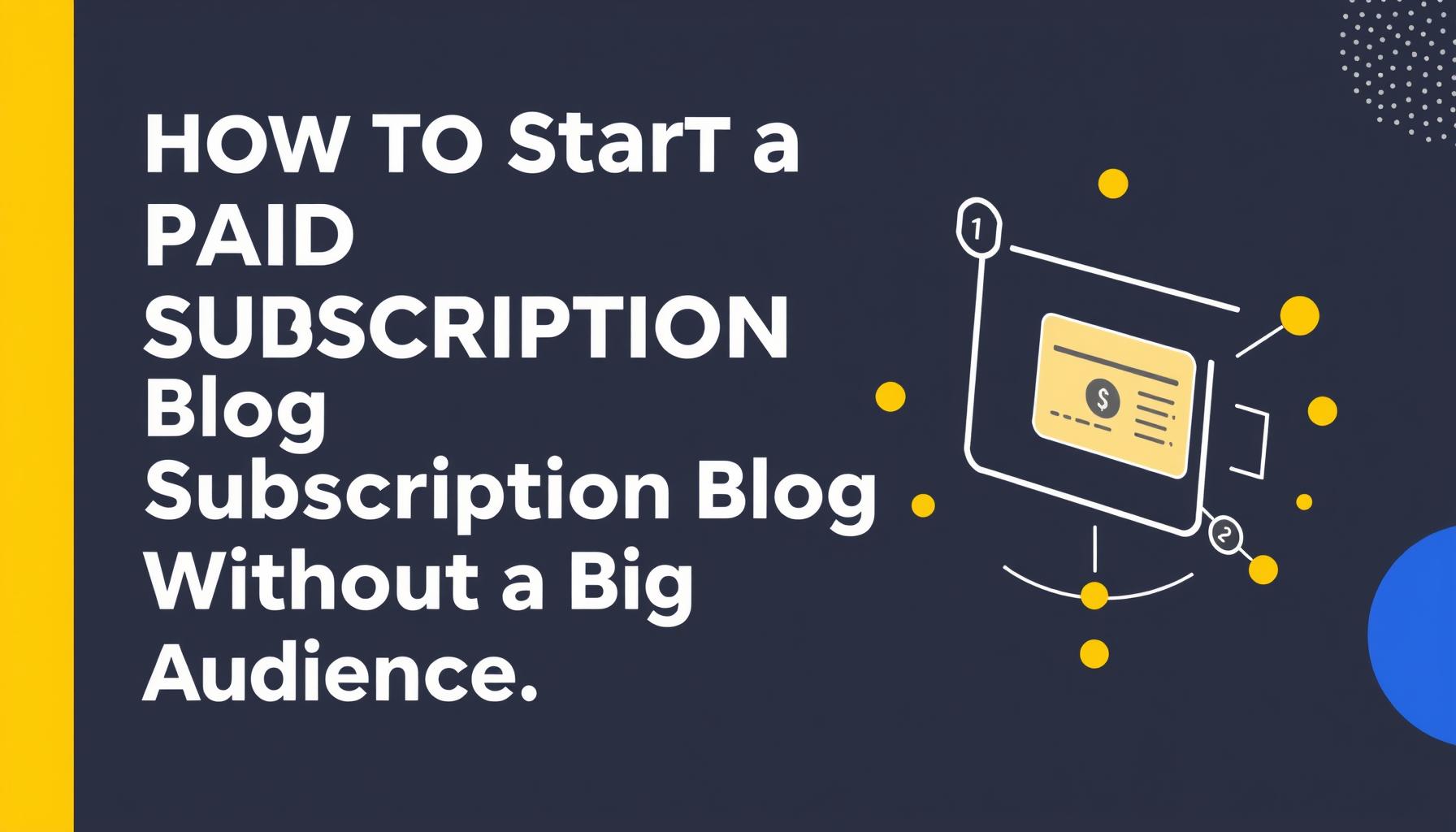 How to Start a Paid Subscription Blog Without a Big Audience