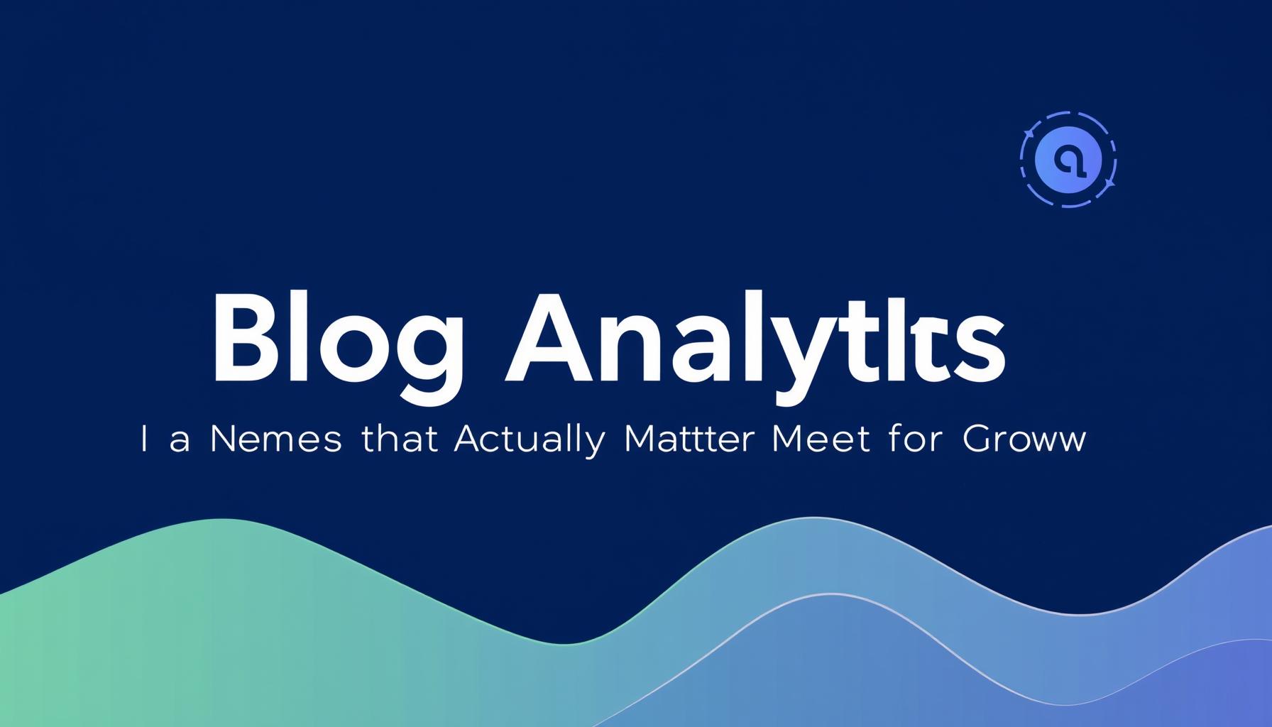 Blog Analytics: The Only Metrics That Actually Matter for Growth
